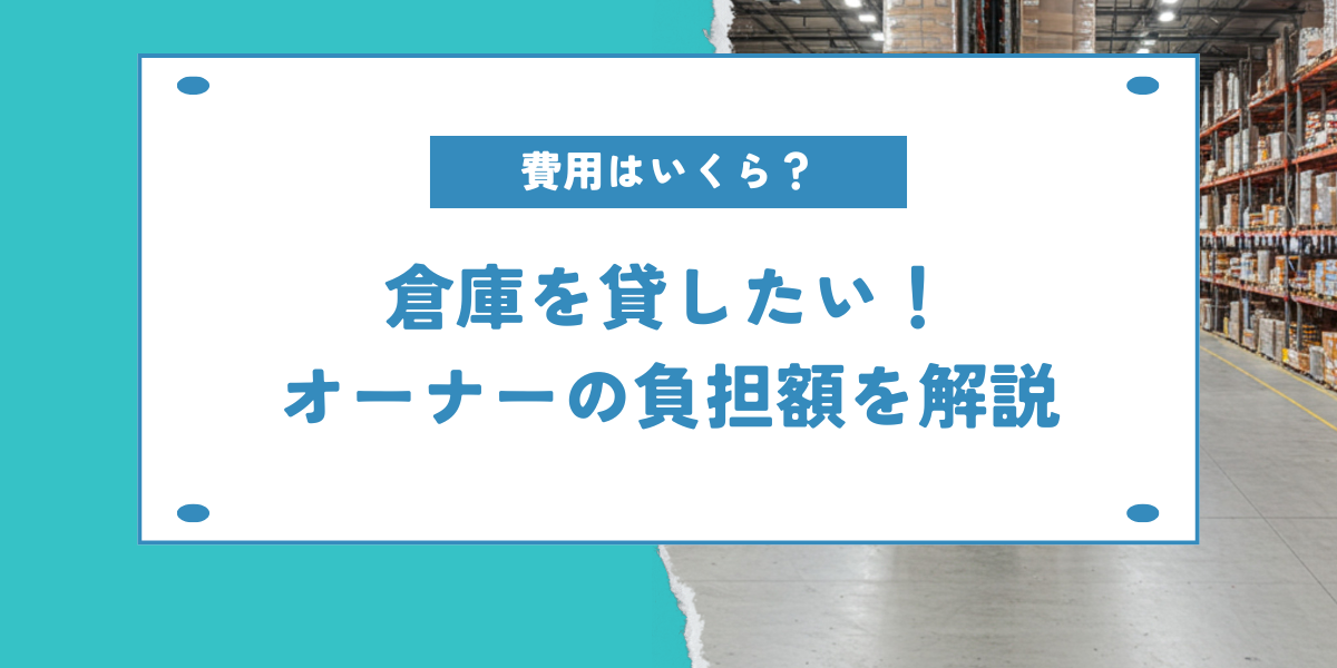 費用はいくら？倉庫を貸したい！オーナーの負担額を解説するための見出し画像